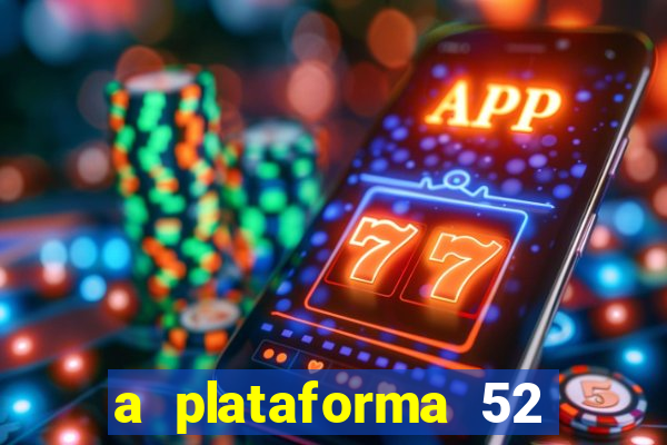 a plataforma 52 bet é confiável